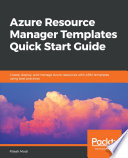 Azure resource manager templates quick start guide : create, deploy, and manage azure resources with ARM templates using best practices [E-Book] /
