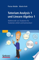 Tutorium Analysis 1 und Lineare Algebra 1 [E-Book] : Mathematik von Studenten für Studenten erklärt und kommentiert /