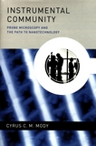 Instrumental community : probe microscopy and the path to nanotechnology /