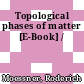 Topological phases of matter [E-Book] /