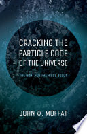 Cracking the particle code of the universe : the hunt for the Higgs boson [E-Book] /