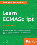 Learn ECMAScript : discover the latest ECMAScript 8 features in order to write cleaner code and learn the fundamentals of JavaScript and learn the fundamentals of javascript, second edition [E-Book] /