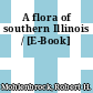 A flora of southern Illinois / [E-Book]