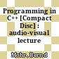 Programming in C++ [Compact Disc] : audio-visual lecture /