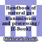 Handbook of natural gas transmission and processing / [E-Book]
