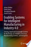 Enabling Systems for Intelligent Manufacturing in Industry 4.0 [E-Book] : Sensing, Smart and Sustainable Systems for the Design of S3 Products, Processes, Manufacturing Systems, and Enterprises /