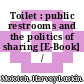 Toilet : public restrooms and the politics of sharing [E-Book] /