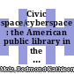 Civic space/cyberspace : the American public library in the information age [E-Book] /