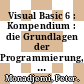 Visual Basic 6 : Kompendium : die Grundlagen der Programmierung, Datenbankprogrammierung mit ADO, das ABC der Internet-Programmierung /