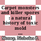 Carpet monsters and killer spores : a natural history of toxic mold [E-Book] /