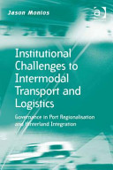 Institutional challenges to intermodal transport and logistics : governance in port regionalisation and hinterland integration [E-Book] /
