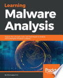 Learning malware analysis : explore the concepts, tools, and techniques to analyze and investigate Windows malware [E-Book] /