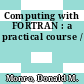 Computing with FORTRAN : a practical course /