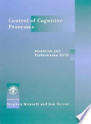 Control of cognitive processes : papers presented at the Eighteenth International Symposium on Attention and Performance, held at Cumberland Lodge, The Great Park, Windsor, Berkshire, England, July 12-18, 1998 /