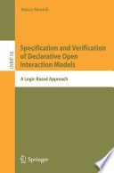 Specification and Verification of Declarative Open Interaction Models [E-Book] : A Logic-Based Approach /