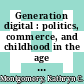 Generation digital : politics, commerce, and childhood in the age of the internet [E-Book] /