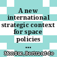 A new international strategic context for space policies / [E-Book]