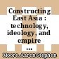 Constructing East Asia : technology, ideology, and empire in Japan's wartime era, 1931-1945 [E-Book] /