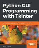 Python GUI Programming with Tkinter : develop responsive and powerful GUI applications with Tkinter [E-Book] /