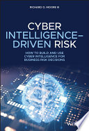 Cyber intelligence-driven risk : how to build and use cyber intelligence for business risk decisions [E-Book] /