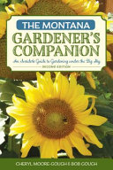 The Montana gardener's companion : an insider's guide to gardening under the big sky [E-Book] /