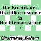 Die Kinetik der Grafitkorrosionsreaktionen in Hochtemperaturreaktoren /