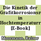 Die Kinetik der Grafitkorrosionsreaktionen in Hochtemperaturreaktoren [E-Book] /