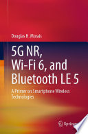 5G NR, Wi-Fi 6, and Bluetooth LE 5 [E-Book] : A Primer on Smartphone Wireless Technologies /