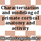 Characterization and modeling of primate cortical anatomy and activity /