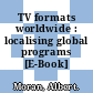 TV formats worldwide : localising global programs [E-Book] /