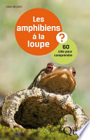Les amphibiens à la loupe ? : 60 clés pour comprendre [E-Book] /