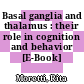 Basal ganglia and thalamus : their role in cognition and behavior [E-Book] /
