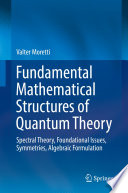 Fundamental Mathematical Structures of Quantum Theory [E-Book] : Spectral Theory, Foundational Issues, Symmetries, Algebraic Formulation /