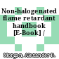 Non-halogenated flame retardant handbook [E-Book] /
