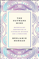 The outward mind : materialist aesthetics in Victorian science and literature [E-Book] /
