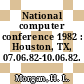 National computer conference 1982 : Houston, TX, 07.06.82-10.06.82.