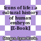 Icons of life : a cultural history of human embryos [E-Book] /
