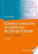 El proyecto constructivo en arquitectura - del principio al detalle [E-Book] : Volumen 1 Fundamentos /