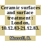 Ceramic surfaces and surface treatment : London, 10.12.83-21.12.83.