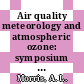 Air quality meteorology and atmospheric ozone: symposium : Boulder, CO, 31.07.77-06.08.77 /