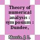 Theory of numerical analysis : symposium : Dundee, 15.09.70-23.09.70.