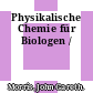 Physikalische Chemie für Biologen /