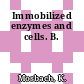 Immobilized enzymes and cells. B.