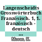 Langenscheidts Grosswörterbuch Französisch. 1, 1. französisch - deutsch francais - allemand.