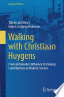 Walking with Christiaan Huygens [E-Book] : From Archimedes' Influence to Unsung Contributions in Modern Science /