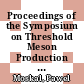 Proceedings of the Symposium on Threshold Meson Production in pp and pd Interaction : extended COSY-11 collaboration meeting, 20-24 June 2001, Institute of Physics, Jagellonian University, Cracow /