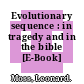 Evolutionary sequence : in tragedy and in the bible [E-Book] /