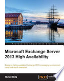 Microsoft exchange server 2013 high availability design : a highly available exchange 2013 messaging environment using real-world examples [E-Book] /