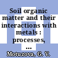 Soil organic matter and their interactions with metals : processes, factors, ecological significance [E-Book] /