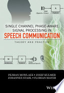 Single channel phase-aware signal processing in speech communication : theory and practice [E-Book] /